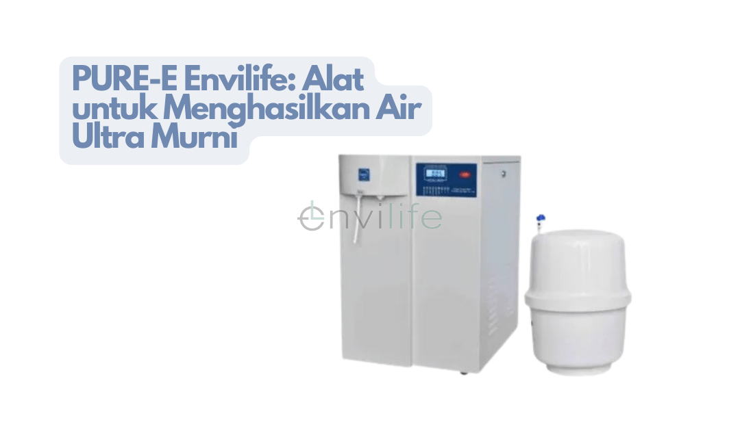 PURE-E Envilife: Alat untuk Menghasilkan Air Ultra Murni