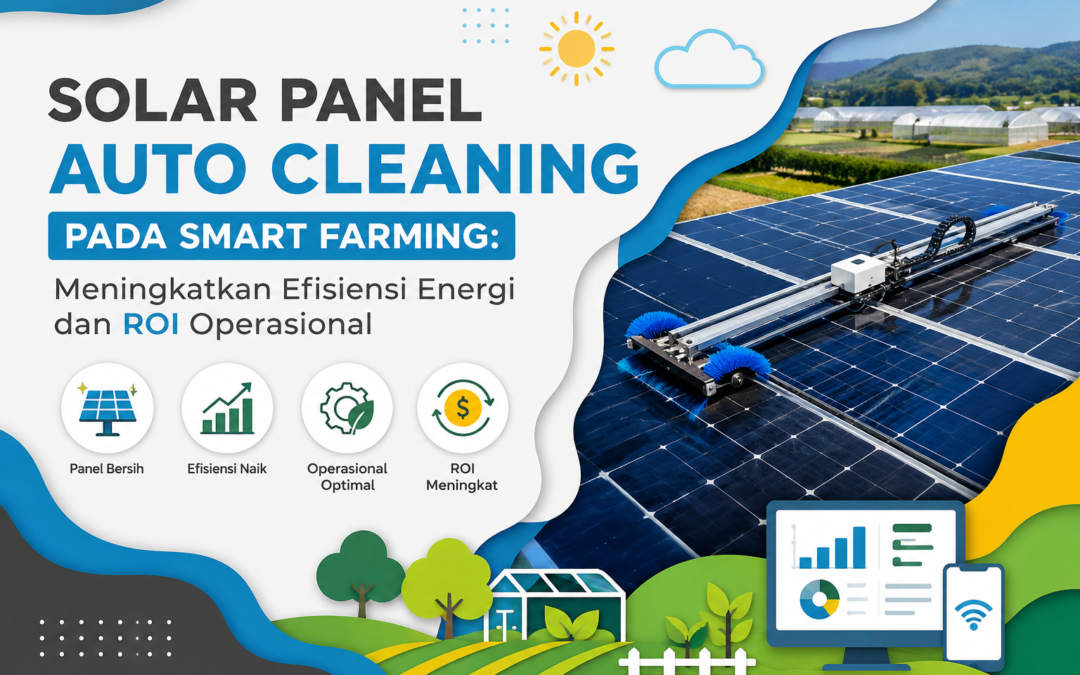 Solar Panel Auto Cleaning pada Smart Farming: Meningkatkan Efisiensi Energi dan ROI Operasional